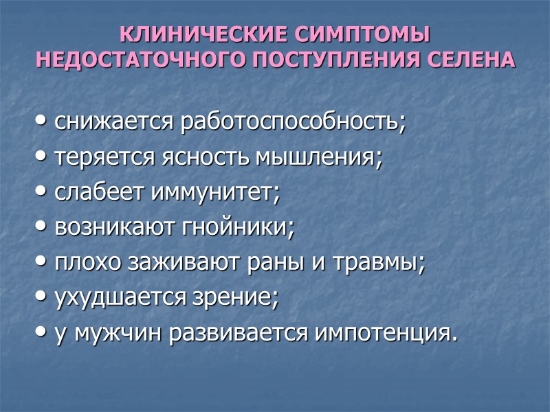 КЛИНИЧЕСКИЕ СИМПТОМЫ НЕДОСТАТОЧНОГО ПОСТУПЛЕНИЯ СЕЛЕНА  снижается работоспособность; теряется ясность мышления; слабеет иммунитет; возникают